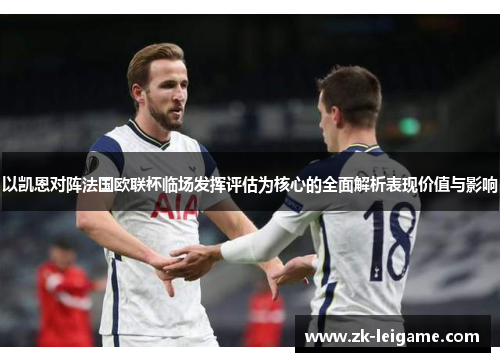 以凯恩对阵法国欧联杯临场发挥评估为核心的全面解析表现价值与影响